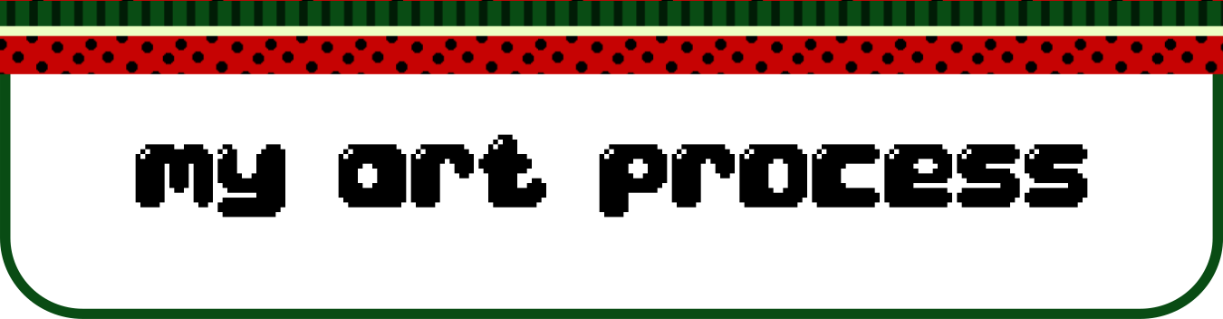 Image description: A title header reads: "My art process", written in a black, bubbly pixel art font. There's a watermelon patterned decorative top-border, and a thin green border around the entire title header.